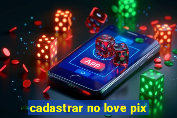 cadastrar no love pix